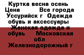 Куртка весна осень › Цена ­ 500 - Все города, Уссурийск г. Одежда, обувь и аксессуары » Женская одежда и обувь   . Московская обл.,Железнодорожный г.